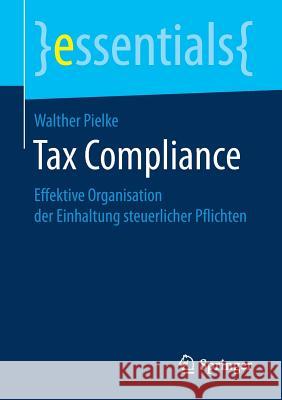Tax Compliance: Effektive Organisation Der Einhaltung Steuerlicher Pflichten Pielke, Walther 9783658227296 Springer