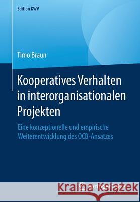 Kooperatives Verhalten in Interorganisationalen Projekten: Eine Konzeptionelle Und Empirische Weiterentwicklung Des Ocb-Ansatzes Braun, Timo 9783658227395