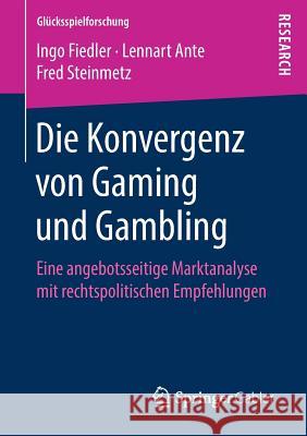 Die Konvergenz Von Gaming Und Gambling: Eine Angebotsseitige Marktanalyse Mit Rechtspolitischen Empfehlungen Fiedler, Ingo 9783658227487 Springer Gabler