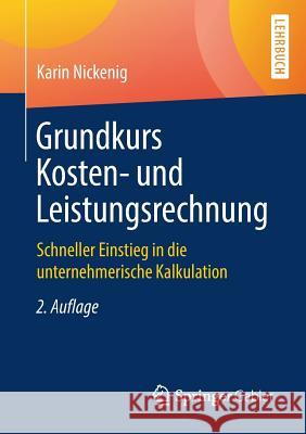 Grundkurs Kosten- Und Leistungsrechnung: Schneller Einstieg in Die Unternehmerische Kalkulation Nickenig, Karin 9783658227500 Springer Gabler