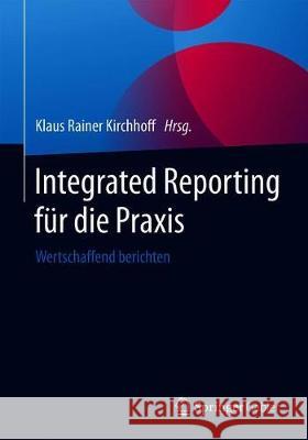 Integrated Reporting Für Die Praxis: Wertschaffend Berichten Kirchhoff, Klaus Rainer 9783658227548 Springer Gabler