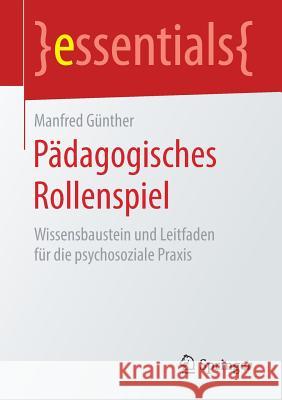 Pädagogisches Rollenspiel: Wissensbaustein Und Leitfaden Für Die Psychosoziale Praxis Günther, Manfred 9783658227920
