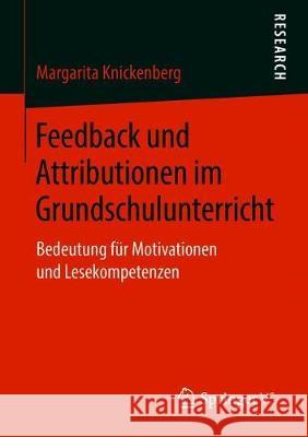 Feedback Und Attributionen Im Grundschulunterricht: Bedeutung Für Motivationen Und Lesekompetenzen Knickenberg, Margarita 9783658228347