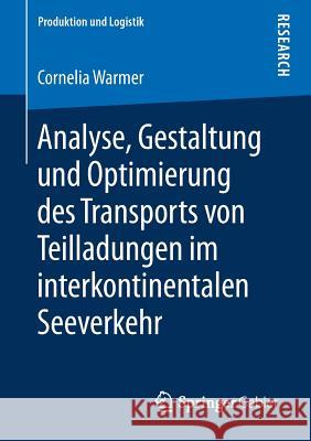 Analyse, Gestaltung Und Optimierung Des Transports Von Teilladungen Im Interkontinentalen Seeverkehr Warmer, Cornelia 9783658228491