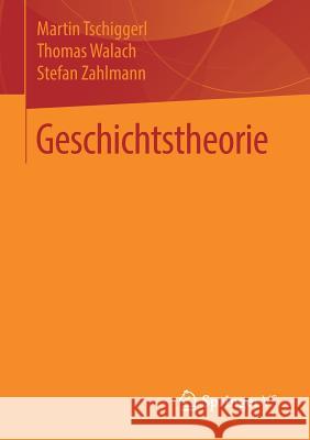 Geschichtstheorie Martin Tschiggerl Thomas Walach Stefan Zahlmann 9783658228811