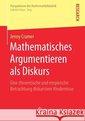 Mathematisches Argumentieren ALS Diskurs: Eine Theoretische Und Empirische Betrachtung Diskursiver Hindernisse Cramer, Jenny 9783658229078 Springer Spektrum