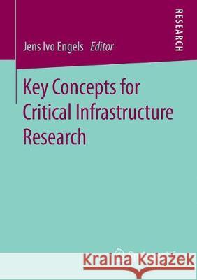 Key Concepts for Critical Infrastructure Research Jens Ivo Engels 9783658229191