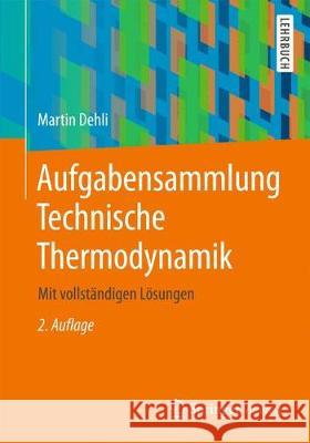 Aufgabensammlung Technische Thermodynamik: Mit Vollständigen Lösungen Dehli, Martin 9783658229436