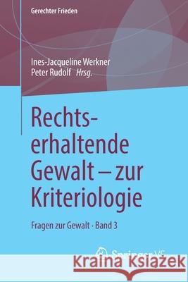 Rechtserhaltende Gewalt - Zur Kriteriologie: Fragen Zur Gewalt - Band 3 Werkner, Ines-Jacqueline 9783658229450