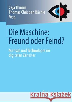 Die Maschine: Freund Oder Feind?: Mensch Und Technologie Im Digitalen Zeitalter Thimm, Caja 9783658229535 Springer vs