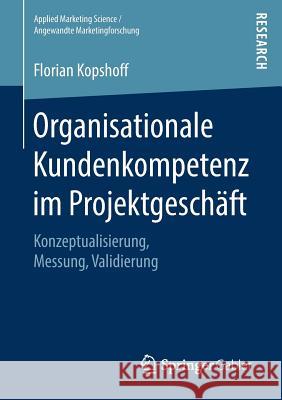 Organisationale Kundenkompetenz Im Projektgeschäft: Konzeptualisierung, Messung, Validierung Kopshoff, Florian 9783658229917 Springer Gabler