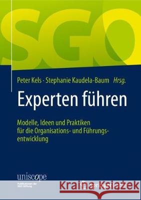 Experten Führen: Modelle, Ideen Und Praktiken Für Die Organisations- Und Führungsentwicklung Kels, Peter 9783658230272