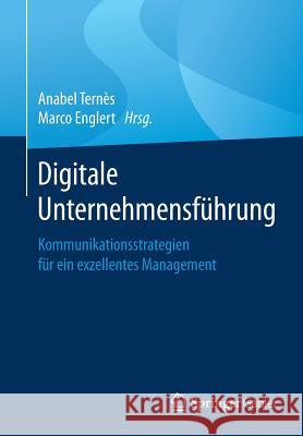 Digitale Unternehmensführung: Kommunikationsstrategien Für Ein Exzellentes Management Ternès, Anabel 9783658230524 Springer Gabler