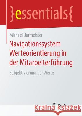 Navigationssystem Werteorientierung in Der Mitarbeiterführung: Subjektivierung Der Werte Burmeister, Michael 9783658230623 Springer