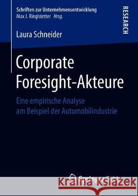 Corporate Foresight-Akteure: Eine Empirische Analyse Am Beispiel Der Automobilindustrie Schneider, Laura 9783658230838 Springer Gabler