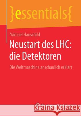 Neustart Des Lhc: Die Detektoren: Die Weltmaschine Anschaulich Erklärt Michael Hauschild 9783658231057 Springer Spektrum