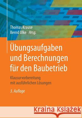 Übungsaufgaben Und Berechnungen Für Den Baubetrieb: Klausurvorbereitung Mit Ausführlichen Lösungen Krause, Thomas 9783658231262