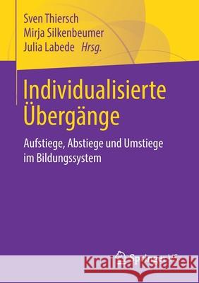 Individualisierte Übergänge: Aufstiege, Abstiege Und Umstiege Im Bildungssystem Thiersch, Sven 9783658231668