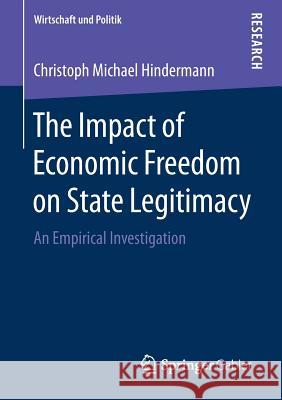 The Impact of Economic Freedom on State Legitimacy: An Empirical Investigation Hindermann, Christoph Michael 9783658231941 Springer Gabler