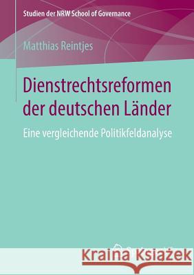 Dienstrechtsreformen Der Deutschen Länder: Eine Vergleichende Politikfeldanalyse Reintjes, Matthias 9783658232276 Springer VS