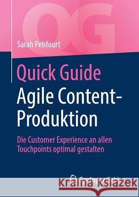 Quick Guide Agile Content-Produktion: Die Customer Experience an Allen Touchpoints Optimal Gestalten Petifourt, Sarah 9783658232658 Springer Gabler