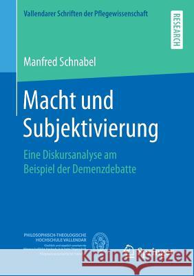 Macht Und Subjektivierung: Eine Diskursanalyse Am Beispiel Der Demenzdebatte Schnabel, Manfred 9783658233242 Springer