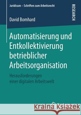 Automatisierung Und Entkollektivierung Betrieblicher Arbeitsorganisation: Herausforderungen Einer Digitalen Arbeitswelt Bomhard, David 9783658233266 Springer