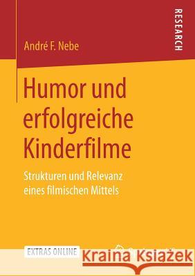 Humor Und Erfolgreiche Kinderfilme: Strukturen Und Relevanz Eines Filmischen Mittels Nebe, André F. 9783658233280 Springer VS