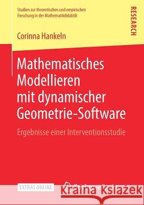 Mathematisches Modellieren Mit Dynamischer Geometrie-Software: Ergebnisse Einer Interventionsstudie Hankeln, Corinna 9783658233389