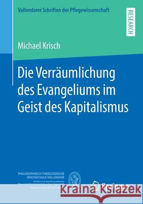 Die Verräumlichung Des Evangeliums Im Geist Des Kapitalismus Krisch, Michael 9783658233426 Springer