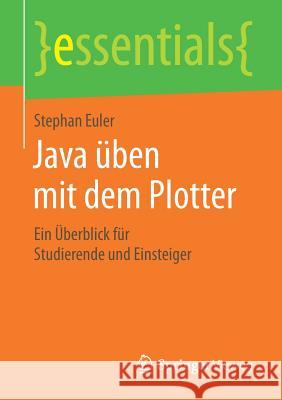 Java Üben Mit Dem Plotter: Ein Überblick Für Studierende Und Einsteiger Euler, Stephan 9783658233464 Springer Vieweg