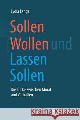 Sollen Wollen Und Lassen Sollen: Die Lücke Zwischen Moral Und Verhalten Lange, Lydia 9783658233709 Springer