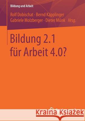 Bildung 2.1 Für Arbeit 4.0? Dobischat, Rolf 9783658233723