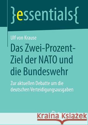 Das Zwei-Prozent-Ziel Der NATO Und Die Bundeswehr: Zur Aktuellen Debatte Um Die Deutschen Verteidigungsausgaben Von Krause, Ulf 9783658234126 Springer VS