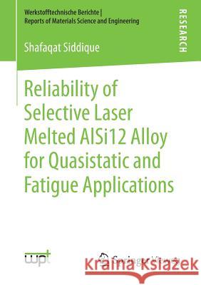 Reliability of Selective Laser Melted Alsi12 Alloy for Quasistatic and Fatigue Applications Siddique, Shafaqat 9783658234249