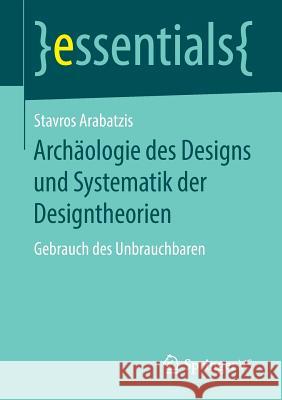 Archäologie Des Designs Und Systematik Der Designtheorien: Gebrauch Des Unbrauchbaren Arabatzis, Stavros 9783658234553 Springer VS