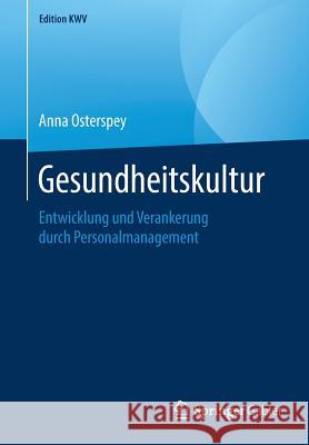 Gesundheitskultur: Entwicklung Und Verankerung Durch Personalmanagement Osterspey, Anna 9783658234638 Springer Gabler