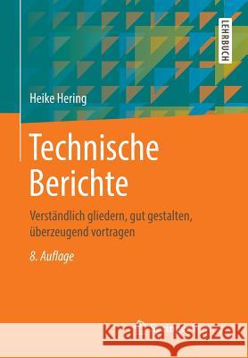 Technische Berichte: Verständlich Gliedern, Gut Gestalten, Überzeugend Vortragen Hering, Heike 9783658234836