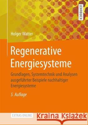 Regenerative Energiesysteme : Grundlagen, Systemtechnik und Analysen ausgeführter Beispiele nachhaltiger Energiesysteme. Extras Online Watter, Holger 9783658234874