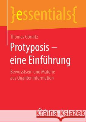 Protyposis - Eine Einführung: Bewusstsein Und Materie Aus Quanteninformation Thomas Görnitz 9783658234935