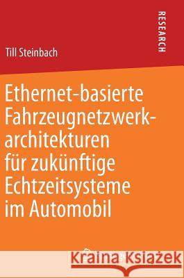 Ethernet-Basierte Fahrzeugnetzwerkarchitekturen Für Zukünftige Echtzeitsysteme Im Automobil Steinbach, Till 9783658234997