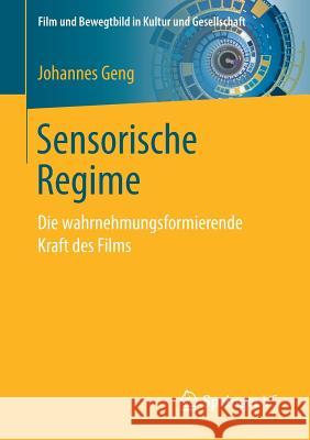 Sensorische Regime: Die Wahrnehmungsformierende Kraft Des Films Geng, Johannes 9783658235017 Springer VS