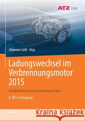 Ladungswechsel Im Verbrennungsmotor 2015: Variabilitäten Und Laststeuerung Im Fokus 8. Mtz-Fachtagung Liebl, Johannes 9783658235239