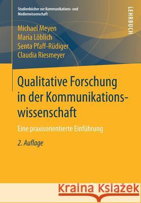 Qualitative Forschung in Der Kommunikationswissenschaft: Eine Praxisorientierte Einführung Meyen, Michael 9783658235291