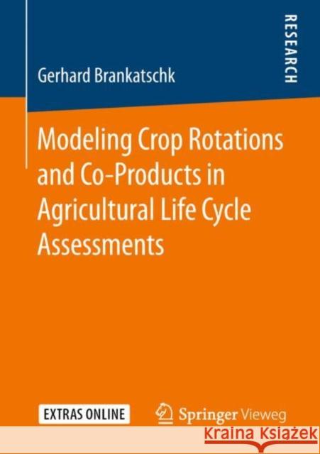 Modeling Crop Rotations and Co-Products in Agricultural Life Cycle Assessments Gerhard Brankatschk 9783658235871 Springer Vieweg
