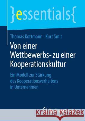 Von Einer Wettbewerbs- Zu Einer Kooperationskultur: Ein Modell Zur Stärkung Des Kooperationsverhaltens in Unternehmen Kottmann, Thomas 9783658236021 Springer Gabler