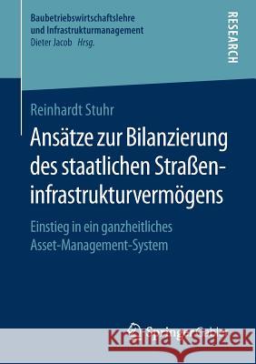 Ansätze Zur Bilanzierung Des Staatlichen Straßeninfrastrukturvermögens: Einstieg in Ein Ganzheitliches Asset-Management-System Stuhr, Reinhardt 9783658236083 Springer Gabler