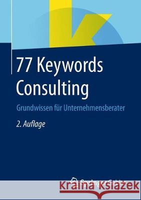 77 Keywords Consulting: Grundwissen Für Unternehmensberater Springer Fachmedien Wiesbaden 9783658236533