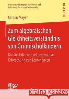 Zum Algebraischen Gleichheitsverständnis Von Grundschulkindern: Konstruktive Und Rekonstruktive Erforschung Von Lernchancen Mayer, Carolin 9783658236618 Springer Spektrum