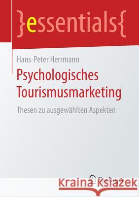 Psychologisches Tourismusmarketing: Thesen Zu Ausgewählten Aspekten Herrmann, Hans-Peter 9783658236793